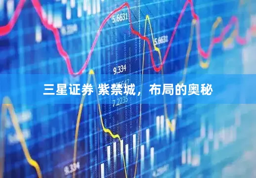 三星证券 紫禁城，布局的奥秘