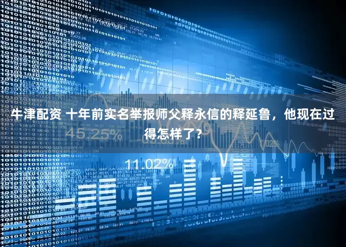 牛津配资 十年前实名举报师父释永信的释延鲁，他现在过得怎样了？
