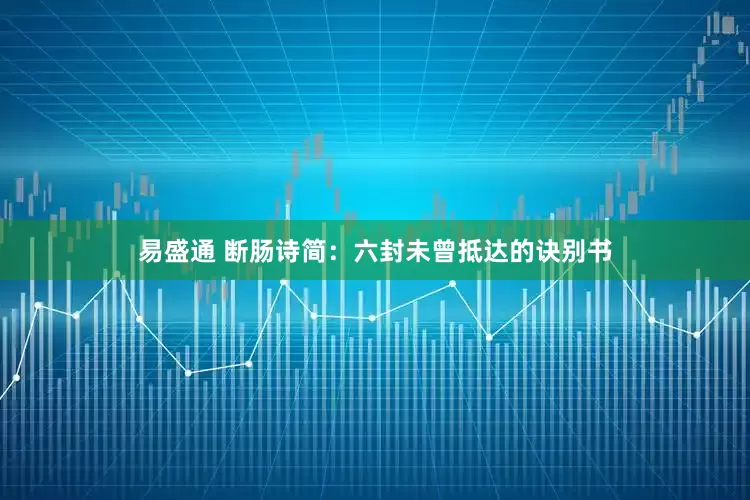 易盛通 断肠诗简：六封未曾抵达的诀别书