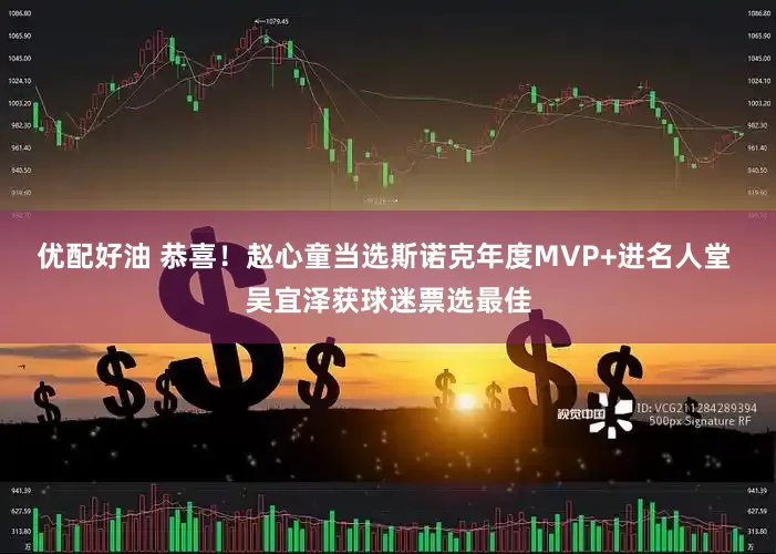 优配好油 恭喜！赵心童当选斯诺克年度MVP+进名人堂 吴宜泽获球迷票选最佳